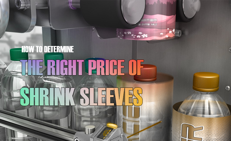 Expensive or Cheap – How to Determine the Right Price of Shrink Sleeves?