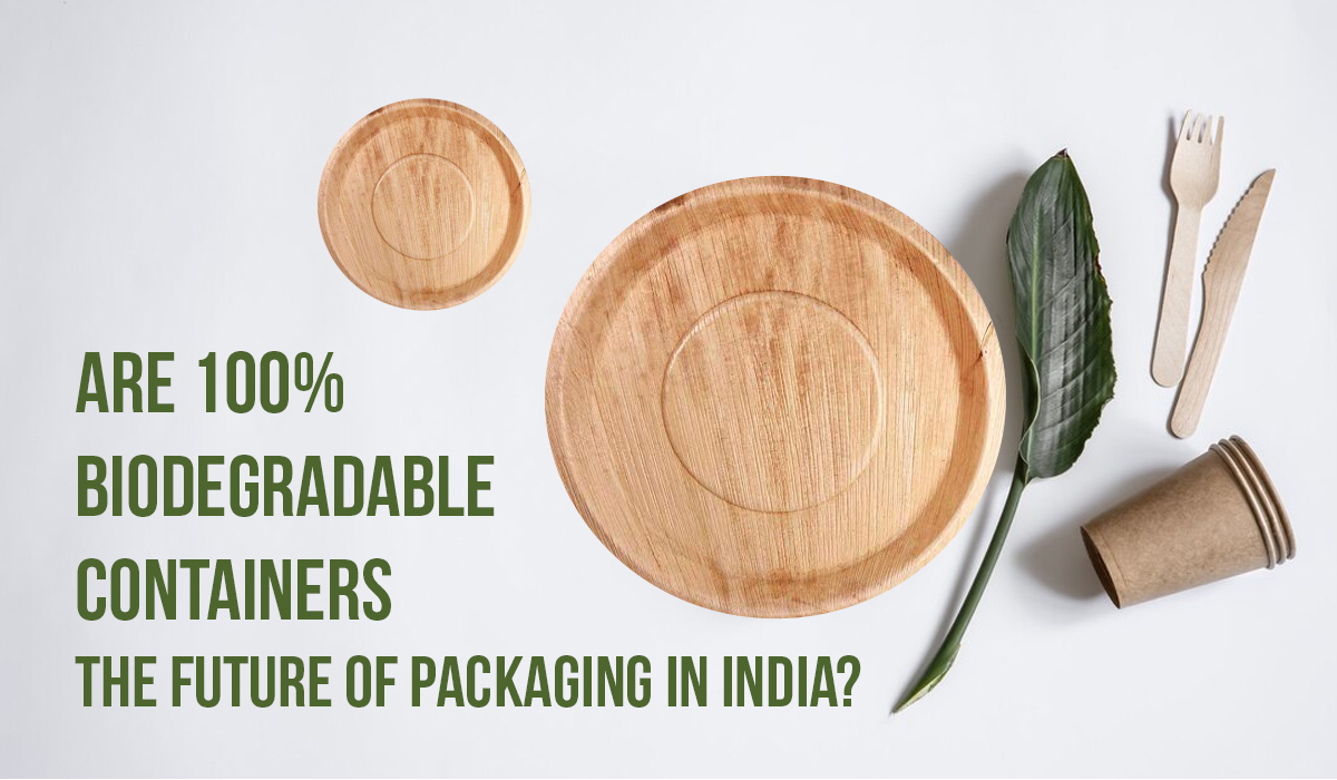 Are 100% Biodegradable Containers the Future of Packaging in India?